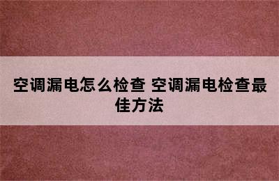 空调漏电怎么检查 空调漏电检查最佳方法